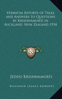 Cover image for Verbatim Reports of Talks and Answers to Questions by Krishnamurti in Auckland, New Zealand 1934