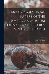 Cover image for Anthropological Papers of the American Museum of Natural History, Volume XI, Part I