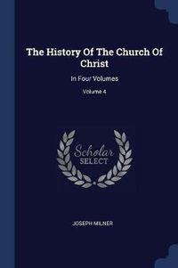 Cover image for The History of the Church of Christ: In Four Volumes; Volume 4