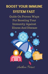 Cover image for Boost Your Immune System Fast: Guide On Proven Ways For Boosting Your Immunity Against Illness And Disease.