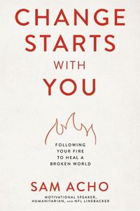 Cover image for Change Starts with You: Following Your Fire to Heal a Broken World