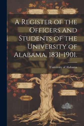 Cover image for A Register of the Officers and Students of the University of Alabama, 1831-1901.