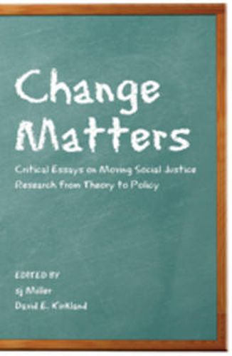 Change Matters: Critical Essays on Moving Social Justice Research from Theory to Policy