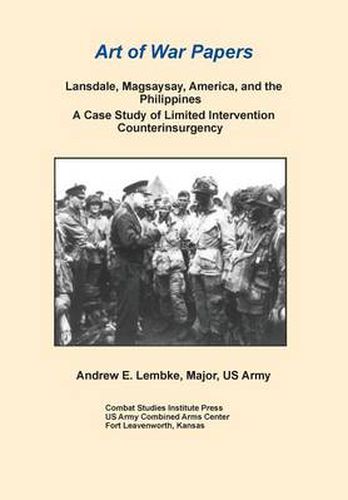 Cover image for Lansdale, Magsaysay, America, and the Philippines: A Case Study of Limited Intervention Counterinsurgency (Art of War Papers Series)