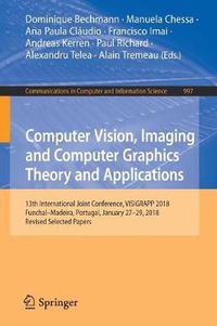 Cover image for Computer Vision, Imaging and Computer Graphics Theory and Applications: 13th International Joint Conference, VISIGRAPP 2018 Funchal-Madeira, Portugal, January 27-29, 2018, Revised Selected Papers