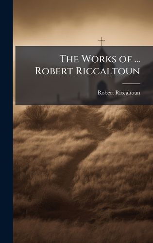Cover image for The Works of ... Robert Riccaltoun