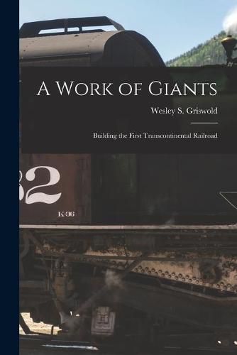 Cover image for A Work of Giants; Building the First Transcontinental Railroad