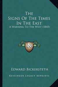 Cover image for The Signs of the Times in the East: A Warning to the West (1845)