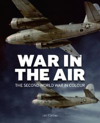 Cover image for War In The Air: The Second World War in Colour