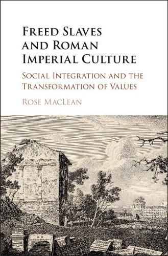 Freed Slaves and Roman Imperial Culture: Social Integration and the Transformation of Values