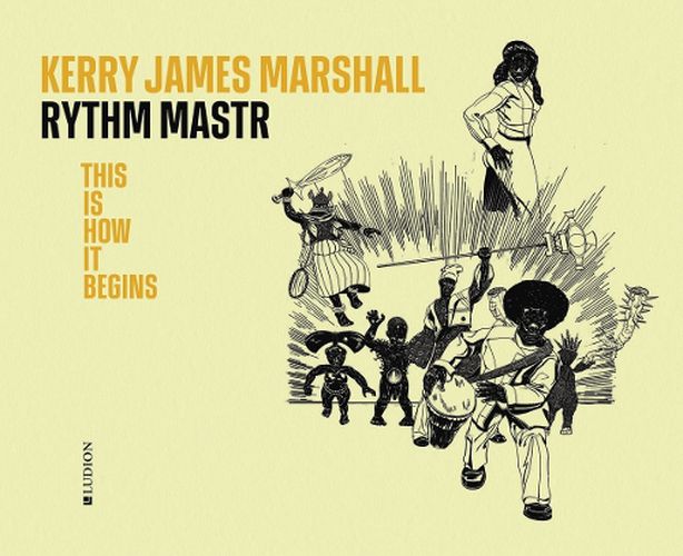 Cover image for Kerry James Marshall. The Rythm Mastr: This Is How It Begins