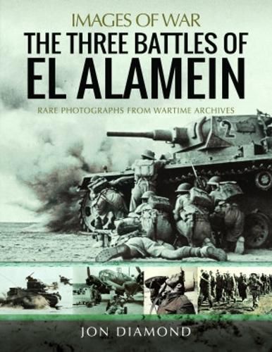 The Three Battles of El Alamein: Rare Photographs from Wartime Archives