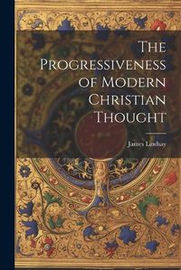 Cover image for The Progressiveness of Modern Christian Thought