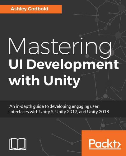 Cover image for Mastering UI Development with Unity: An in-depth guide to developing engaging user interfaces with Unity 5, Unity 2017, and Unity 2018