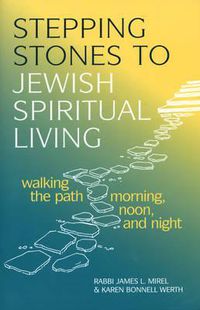 Cover image for Stepping Stones to Jewish Spiritual Living: Walking the Path Morning, Noon and Night: Walking the Path Morning Noon and Night
