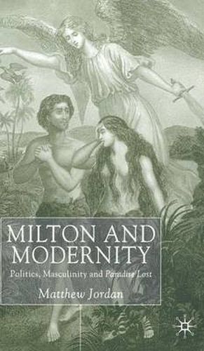 Cover image for Milton and Modernity: Politics, Masculinity and Paradise Lost