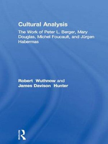 Cover image for Cultural Analysis: The Work of Peter L. Berger, Mary Douglas, Michel Foucault, and Jurgen Habermas