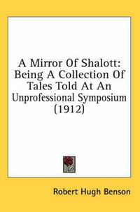 Cover image for A Mirror of Shalott: Being a Collection of Tales Told at an Unprofessional Symposium (1912)