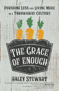 Cover image for The Grace of Enough: Pursuing Less and Living More in a Throwaway Culture