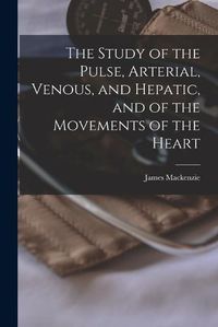 Cover image for The Study of the Pulse, Arterial, Venous, and Hepatic, and of the Movements of the Heart