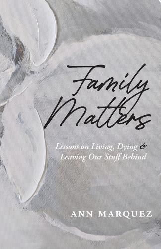 Cover image for Family Matters: Lessons on Living, Dying & Leaving Our Stuff Behind