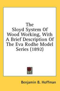 Cover image for The Sloyd System of Wood Working, with a Brief Description of the Eva Rodhe Model Series (1892)