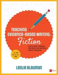 Cover image for Teaching Evidence-Based Writing: Fiction: Texts and Lessons for Spot-On Writing About Reading