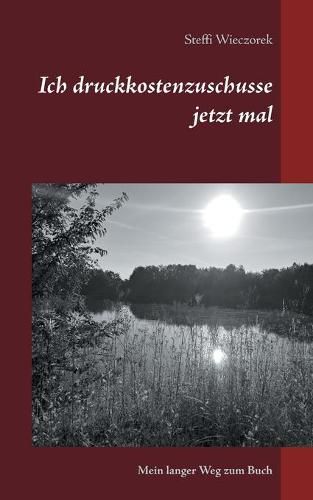 Cover image for Ich druckkostenzuschusse jetzt mal: Mein langer Weg zum Buch