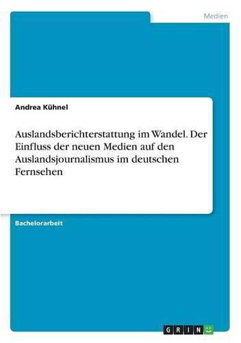 Cover image for Auslandsberichterstattung im Wandel. Der Einfluss der neuen Medien auf den Auslandsjournalismus im deutschen Fernsehen