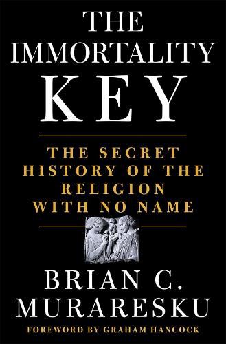 The Immortality Key: The Secret History of the Religion with No Name