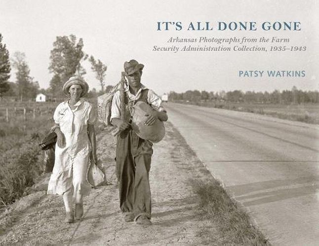 Cover image for It's All Done Gone: Arkansas Photographs from the Farm Security Administration Collection, 1935-1943