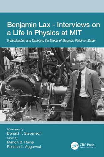 Benjamin Lax - Interviews on a Life in Physics at MIT: Understanding and Exploiting the Effects of Magnetic Fields on Matter