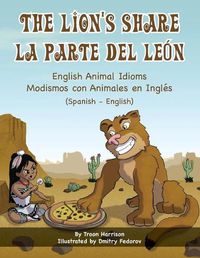 Cover image for The Lion's Share - English Animal Idioms (Spanish-English): La Parte Del Leon - Modismos con Animales en Ingles (Espanol - Ingles)