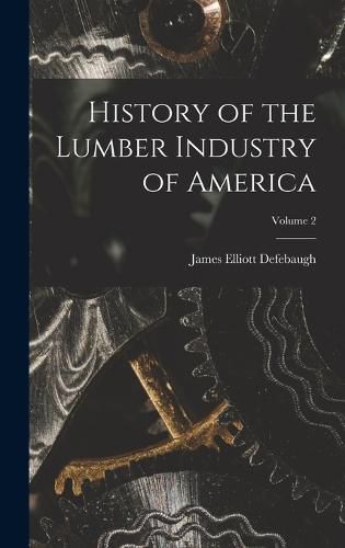 History of the Lumber Industry of America; Volume 2