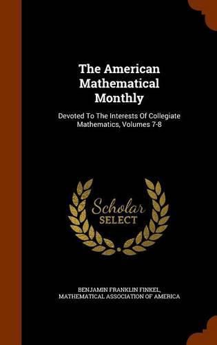 The American Mathematical Monthly: Devoted to the Interests of Collegiate Mathematics, Volumes 7-8