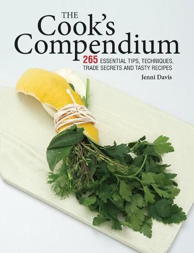 Cover image for The Cook's Compendium: 265 Essential Tips, Techniques, Trade Secrets and Tasty Recipes