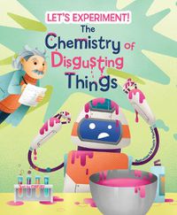 Cover image for The Chemistry of Disgusting Things: Let's Experiment!