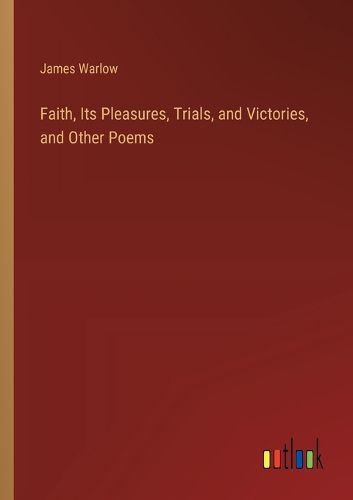 Cover image for Faith, Its Pleasures, Trials, and Victories, and Other Poems