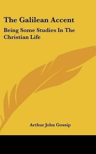 Cover image for The Galilean Accent: Being Some Studies in the Christian Life