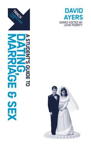 Cover image for Track: Dating, Marriage & Sex: A Student's Guide to Dating, Marriage & Sex