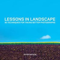 Cover image for Lessons in Landscape - 80 Techniques for Taking Be tter Photographs