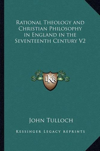 Cover image for Rational Theology and Christian Philosophy in England in the Seventeenth Century V2