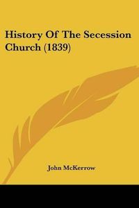 Cover image for History of the Secession Church (1839)