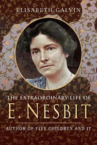Cover image for The Extraordinary Life of E Nesbit: Author of Five Children and It and The Railway Children