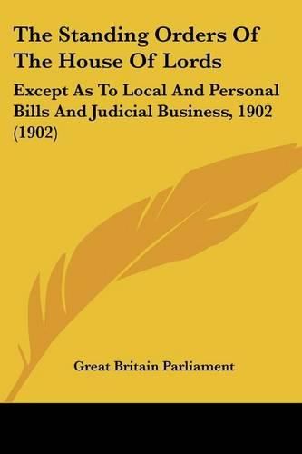 The Standing Orders of the House of Lords: Except as to Local and Personal Bills and Judicial Business, 1902 (1902)