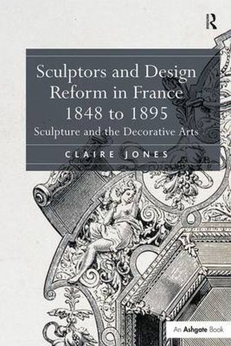 Cover image for Sculptors and Design Reform in France, 1848 to 1895: Sculpture and the Decorative Arts