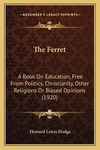 The Ferret: A Book on Education, Free from Politics, Christianity, Other Religions or Biased Opinions (1920)