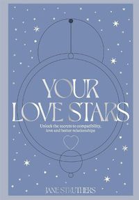 Cover image for Your Love Stars: Unlock the secrets to compatibility, love and better relationships