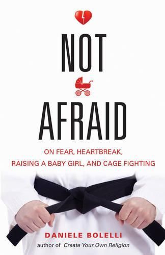 Cover image for Not Afraid: On Fear, Heartbreak, Raising a Baby Girl, and Cage Fighting