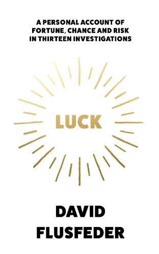 Luck: A Personal Account of Fortune, Chance and Risk in Thirteen Investigations